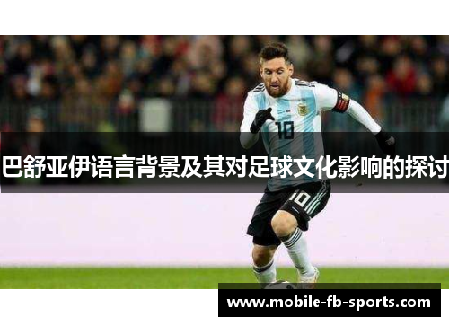 巴舒亚伊语言背景及其对足球文化影响的探讨 巴舒亚伊语言背景及其对足球文化影响的探讨