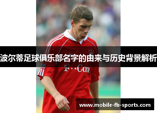 波尔蒂足球俱乐部名字的由来与历史背景解析 波尔蒂足球俱乐部名字的由来与历史背景解析