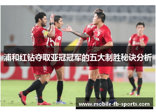 浦和红钻夺取亚冠冠军的五大制胜秘诀分析