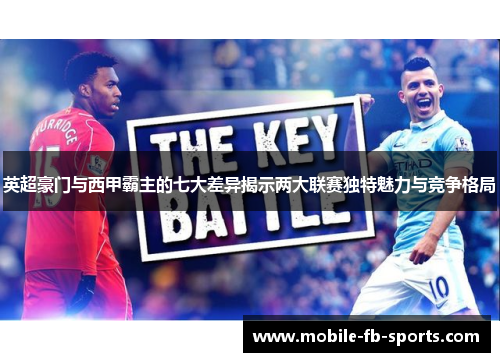 英超豪门与西甲霸主的七大差异揭示两大联赛独特魅力与竞争格局 英超豪门与西甲霸主的七大差异揭示两大联赛独特魅力与竞争格局