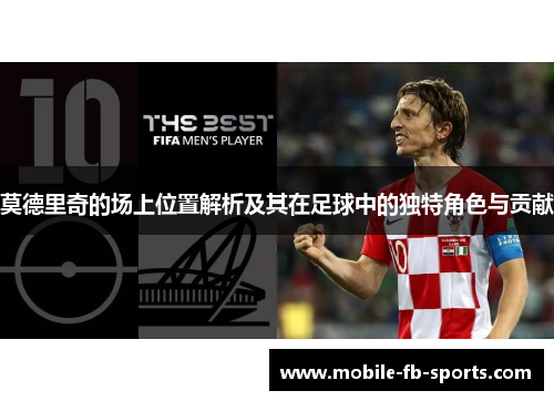 莫德里奇的场上位置解析及其在足球中的独特角色与贡献