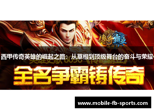 西甲传奇英雄的崛起之路:从草根到顶级舞台的奋斗与荣耀 西甲传奇英雄的崛起之路:从草根到顶级舞台的奋斗与荣耀