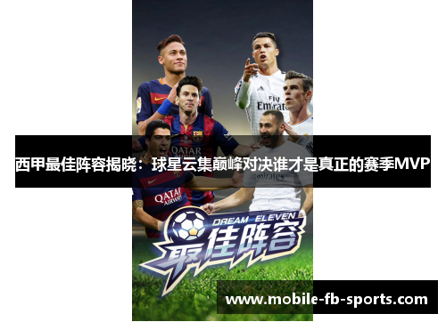 西甲最佳阵容揭晓:球星云集巅峰对决谁才是真正的赛季MVP 西甲最佳阵容揭晓:球星云集巅峰对决谁才是真正的赛季MVP