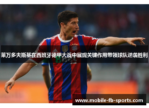 莱万多夫斯基在西班牙德甲大战中展现关键作用带领球队逆袭胜利